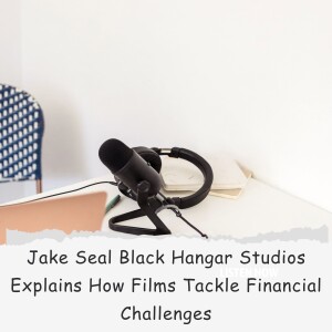 Jake Seal Black Hangar Studios Explains How Films Tackle Financial Challenges