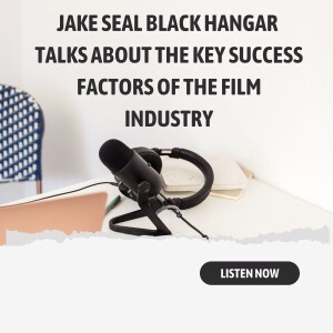 Jake Seal Black Hangar Talks About The Key Success Factors Of The Film Industry