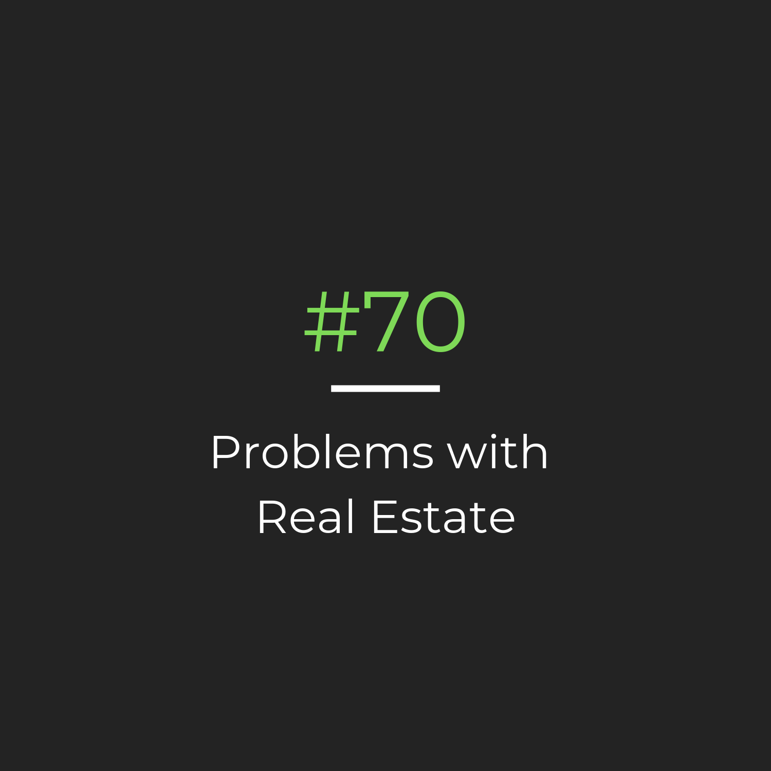 Edition #70: Problems with Real Estate