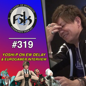 Episode 319 | Yoshi-P Explains EW’s Delay & Eurogamer Interview