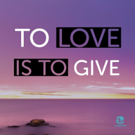 To Love is to Give (5.6.18)