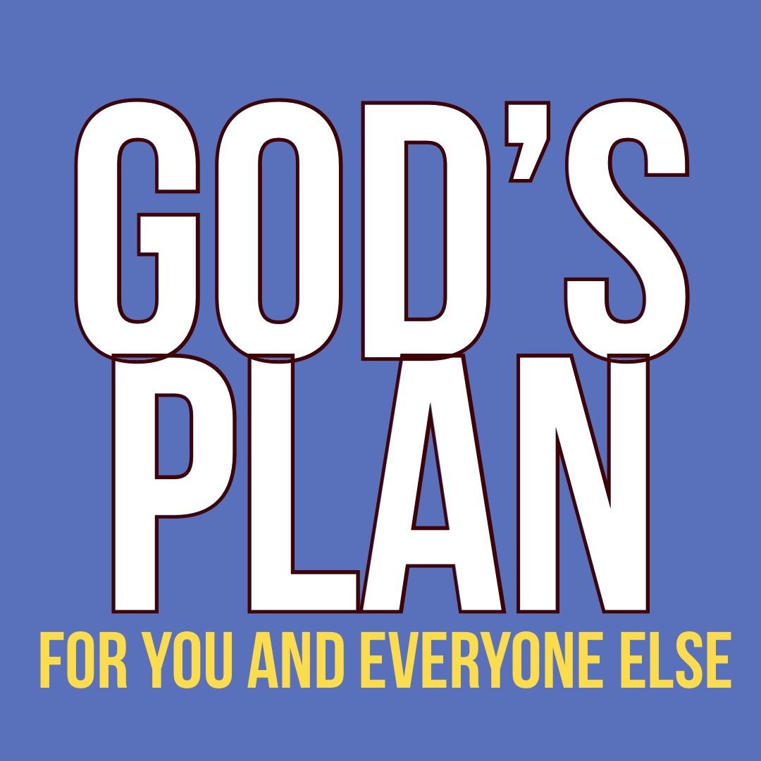 God's Plan for You and Everyone Else (8.19.18)