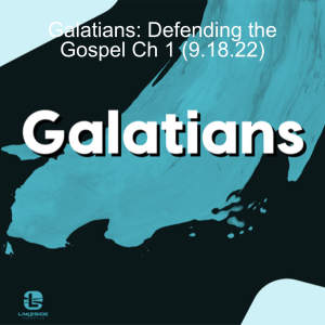 Galatians: Defending the Gospel Ch 1 (9.18.22)