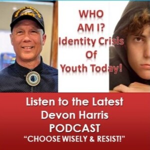 Who Am I - Identity Crisis of Youth Today - CHOOSE WISELY and RESIST! - April 29 2024