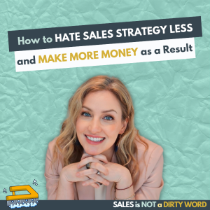 How to Hate Sales Strategy Less - and Make More Money as a Result