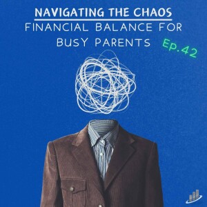 Ep.42- Navigating the Chaos: Financial Balance for Busy Parents