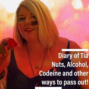 Episode 1 - Diary of Tia. Nuts, Alcohol, Codeine and other ways to pass out!