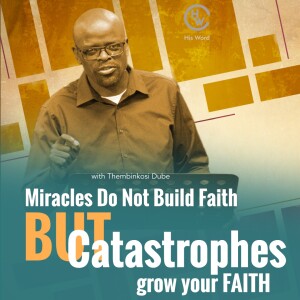 Miracles Do Not Grow FAITH But Catastrophes Build Your FAITH