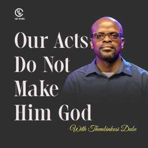 Our Acts Do Not Make Him God