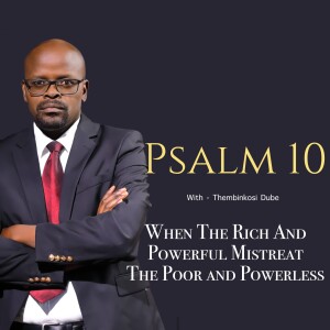Psalm 10 | When the rich and powerful mistreat the poor and powerless