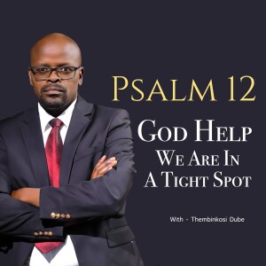 Psalm 12 | God Help. We Are In A Tight Spot