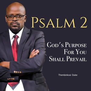 Psalm 2 | God’s Purpose For You Shall Prevail