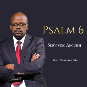 Psalm 6 | Surviving Anguish