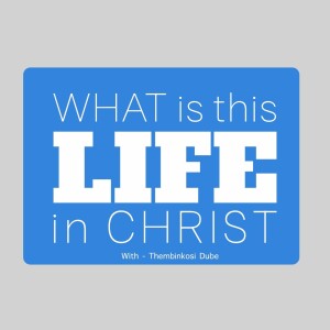 What Is This Life In Christ?