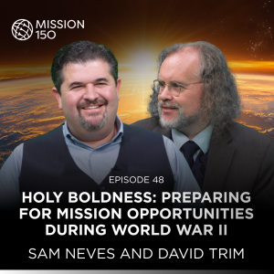 M140 Ep48 - Holy Boldness: Preparing for Mission Opportunities during World War II