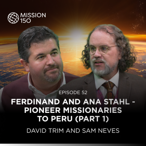 M150 Ep52 - Ferdinand and Ana Stahl - Pioneer Missionaries to Peru (Part 1)