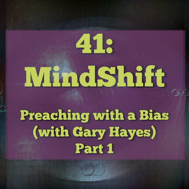 41: Preaching with a Bias (with Gary Hayes) Part 1