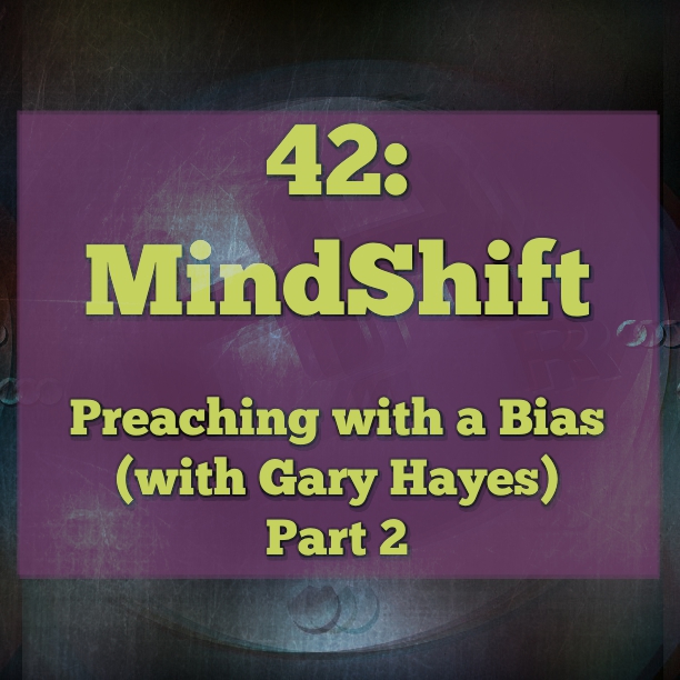 42: Preaching with a Bias (with Gary Hayes) Part 2