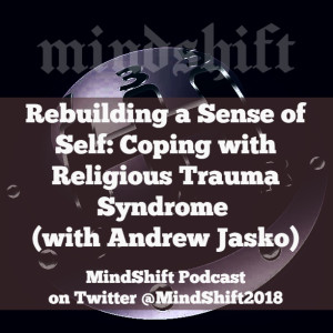 Rebuilding a Sense of Self: Coping with Religious Trauma Syndrome (with Andrew Jasko)