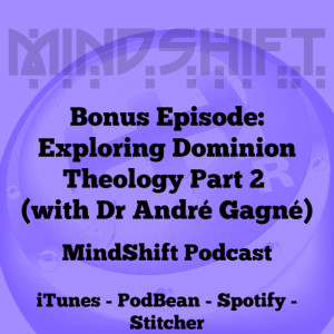 Bonus Episode: Exploring Dominion Theology Part 2 (with Dr Andr̕e Gagn̕̕̕e)