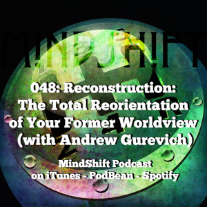 048: Reconstruction: The Total Reorientation of Your Former Worldview (with Andrew Gurevich)
