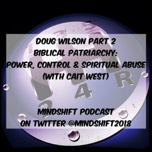 Doug Wilson Part 2 - Biblical Patriarchy: Power, Control & Spiritual Abuse (with Cait West)