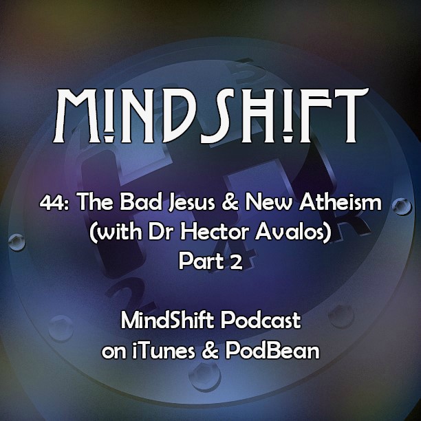 44: The Bad Jesus & New Atheism (with Dr Hector Avalos) Part 2