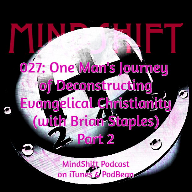 027: One Man's Journey of Deconstructing Evangelical Christianity (with Brian Staples) Part 2