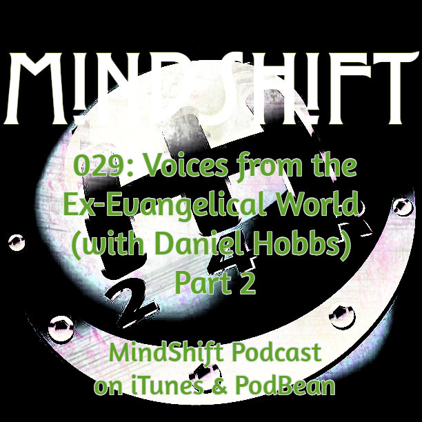 029: Voices from the Ex-Evangelical World (with Daniel Hobbs) Part 2