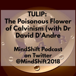 TULIP: The Poisonous Flower of Calvinism (with Dr David D’Andre)