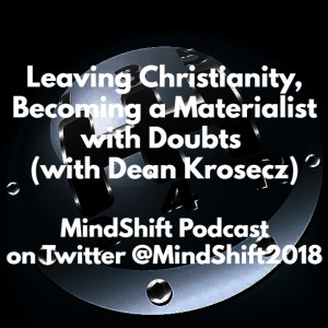 Leaving Christianity &  Becoming a Materialist with Doubts (with Dean Krosecz)