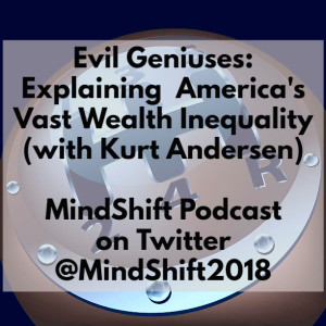 Evil Geniuses: Explaining America‘s Vast Wealth Inequality (with Kurt Andersen)