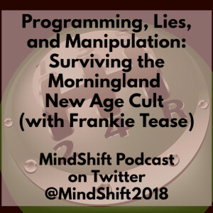 Programming, Lies, and Manipulation: Surviving the Morningland New Age Cult (with Frankie Tease)