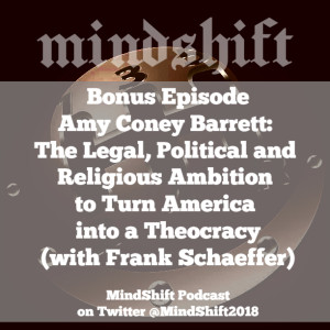 Bonus Episode - Amy Coney Barrett: The Legal, Political, and Religious Ambition to turn America into a Theocracy (with Frank Schaeffer)