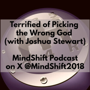 Terrified of Picking the Wrong God (with Joshua Stewart)