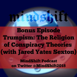 Bonus Episode - Trumpism: The Religion of Conspiracy Theories (with Jared Yates Sexton)
