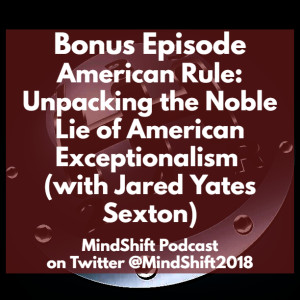 Bonus Episode -American Rule: Unpacking the Noble Lie of American Exceptionalism (with Jared Yates Sexton)