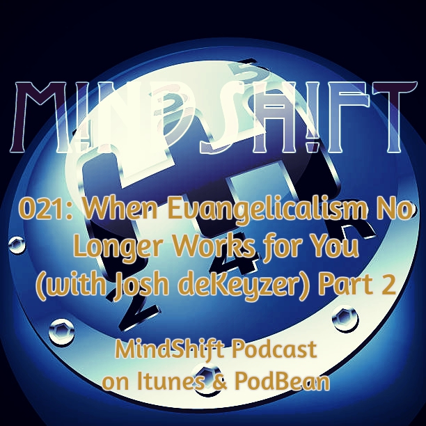 021: When Evangelicalism No Longer Works for You (with Josh deKeyzer) Part 2