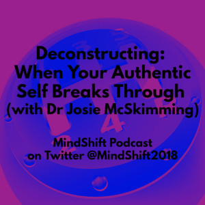 Deconstructing: When Your Authentic Self Breaks Through (with DrJosie McSkimmming)