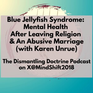 Blue Jellyfish Syndrome: Mental Health After Leaving Religion and an Abusive Marriage (with Karen Unrue)