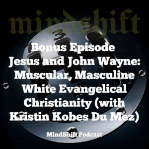 Bonus Episode - Jesus and John Wayne: Muscular, Masculine White Evangelical Christianity (with Kristin Kobes Du Mez)