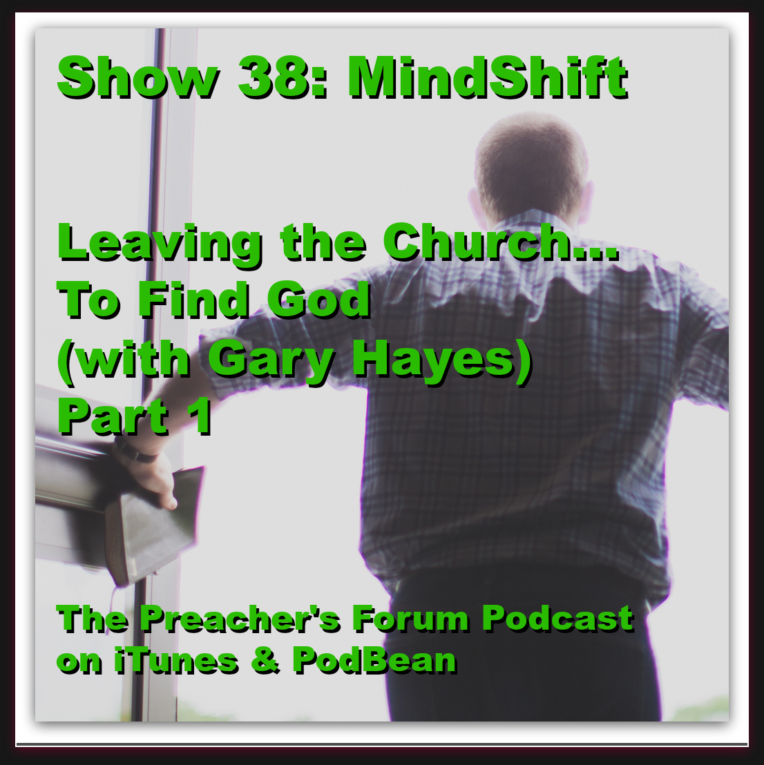 Show 38: MindShift: Leaving the Church...to Find God (with Gary Hayes) Part 1