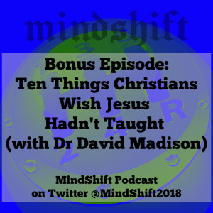 Bonus Episode: Ten Things Christians Wish Jesus Hadn‘t Taught (with Dr David Madison)