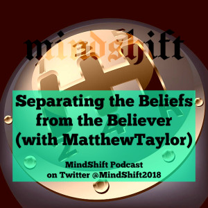 Separating the Beliefs from the Believer (with Matthew Taylor)