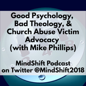 Good Psychology, Bad Theology, & Church Victim Abuse Advocacy (with Mike Phillips)