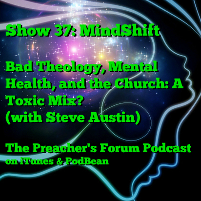 Show 37: MindShift: Bad Theology, Mental Health, and the Church: A Toxic Mix? (with Steve Austin)