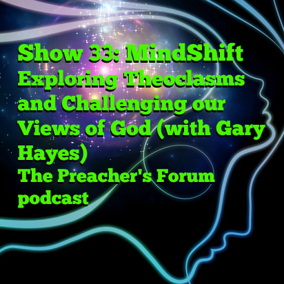 Show 33: MIndShift: Exploring Theoclasms & Challenging our Views of God (with Gary Hayes)