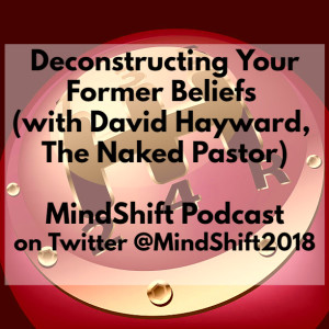 Deconstructing Your Former Beliefs (with David Hayward, The Naked Pastor)