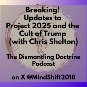 Breaking! Updates to Project 2025 and the Cult of Trump (with  Chris Shelton)