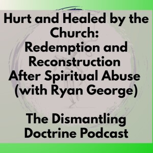 Hurt and Healed by the Church: Redemption and Reconstruction After Spiritual Abuse (with Ryan George)